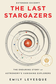 Title: The Last Stargazers Extended Excerpt: The Enduring Story of Astronomy's Vanishing Explorers, Author: Emily Levesque