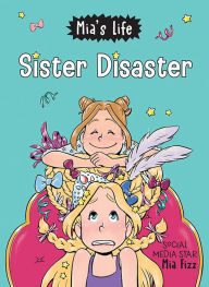 Title: Mia's Life: Sister Disaster!, Author: Mia Fizz