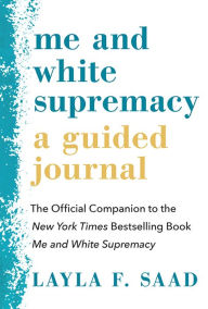 Full books downloads Me and White Supremacy: A Guided Journal: The Official Companion to the New York Times Bestselling Book Me and White Supremacy CHM (English Edition) by Layla Saad