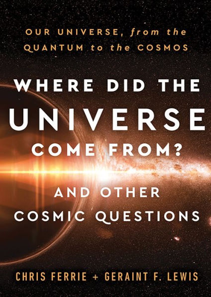Where Did the Universe Come From? And Other Cosmic Questions: Our Universe, from Quantum to Cosmos
