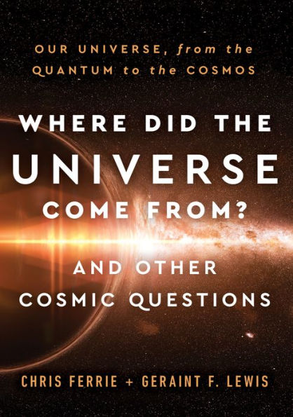 Where Did the Universe Come From? And Other Cosmic Questions: Our Universe, from the Quantum to the Cosmos