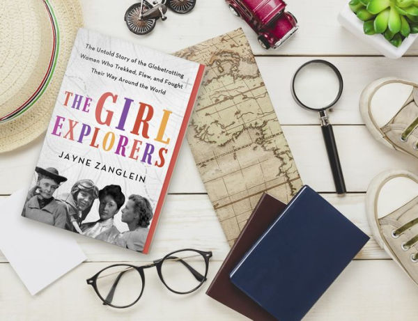 The Girl Explorers: The Untold Story of the Globetrotting Women Who Trekked, Flew, and Fought Their Way Around the World