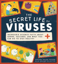 Title: The Secret Life of Viruses: Incredible Science Facts about Germs, Vaccines, and What You Can Do to Stay Healthy, Author: Mariona Tolosa Sisteré