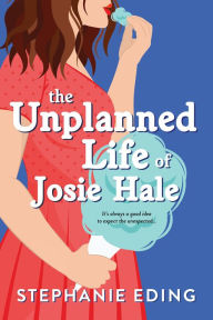 Title: The Unplanned Life of Josie Hale, Author: Stephanie Eding