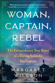 Title: Woman, Captain, Rebel: The Extraordinary True Story of a Daring Icelandic Sea Captain, Author: Margaret Willson