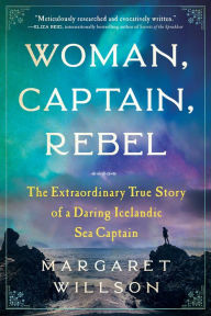 Title: Woman, Captain, Rebel: The Extraordinary True Story of a Daring Icelandic Sea Captain, Author: Margaret Willson