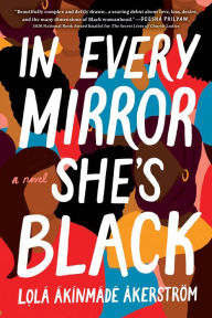 Title: In Every Mirror She's Black: A Novel, Author: Lolá Ákínmádé Åkerström