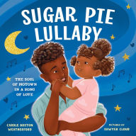 Title: Sugar Pie Lullaby: The Soul of Motown in a Song of Love, Author: Carole Boston Weatherford