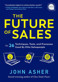 Title: The Future of Sales: The 50+ Techniques, Tools, and Processes Used by Elite Salespeople, Author: John Asher