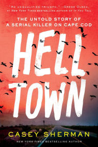 Title: Helltown: The Untold Story of a Serial Killer on Cape Cod, Author: Casey Sherman