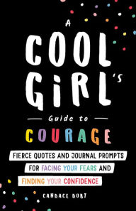 Title: A Cool Girl's Guide to Courage: Fierce Quotes and Journal Prompts for Facing Your Fears and Finding Your Confidence, Author: Candace Doby