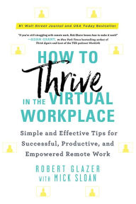 How to Thrive in the Virtual Workplace: Simple and Effective Tips for Successful, Productive, and Empowered Remote Work