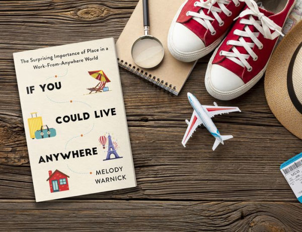 If You Could Live Anywhere: The Surprising Importance of Place in a Work-from-Anywhere World