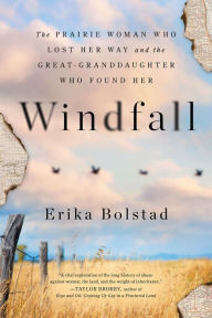 Title: Windfall: The Prairie Woman Who Lost Her Way and the Great-Granddaughter Who Found Her, Author: Erika Bolstad