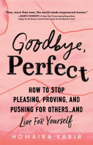 Goodbye, Perfect: How to Stop Pleasing, Proving, and Pushing for Others. and Live For Yourself