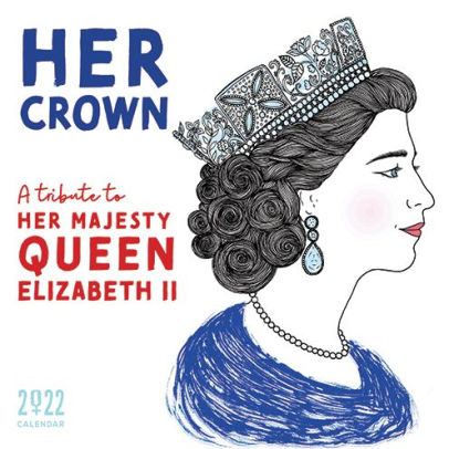 2022 Her Crown Wall Calendar A Tribute To Her Majesty Queen Elizabeth Ii By Sourcebooks Calendar Wall Calendar Barnes Noble