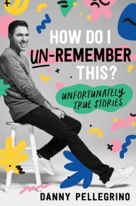 Free download books from amazon How Do I Un-Remember This?: Unfortunately True Stories MOBI PDF (English literature) by Danny Pellegrino