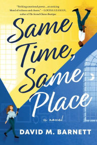 Title: Same Time, Same Place: A Novel, Author: David Barnett