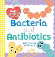 Title: Baby Medical School: Bacteria and Antibiotics, Author: Cara Florance