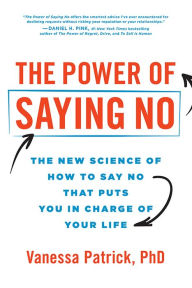 Title: The Power of Saying No: The New Science of How to Say No that Puts You in Charge of Your Life, Author: Vanessa Patrick