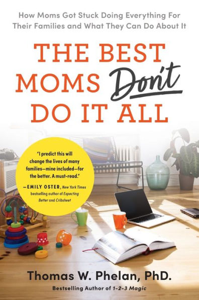 The Best Moms Don't Do it All: How Moms Got Stuck Doing Everything for Their Families and What They Can Do About It