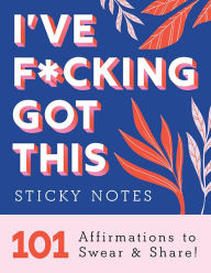I've F*cking Got This Sticky Notes: 101 Affirmations to Swear and Share
