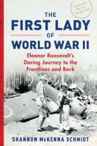 Title: The First Lady of World War II: Eleanor Roosevelt's Daring Journey to the Frontlines and Back, Author: Shannon McKenna Schmidt