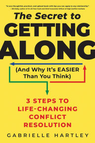 Title: The Secret to Getting Along (And Why It's Easier Than You Think): 3 Steps to Life-Changing Conflict Resolution, Author: Gabrielle Hartley