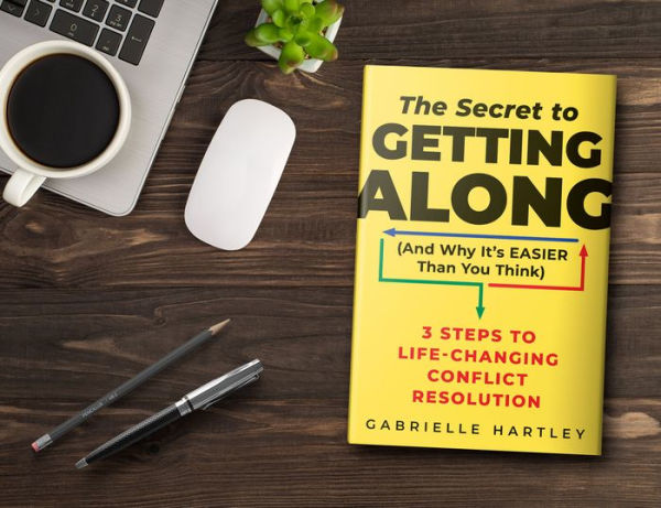 The Secret to Getting Along (And Why It's Easier Than You Think): 3 Steps Life-Changing Conflict Resolution