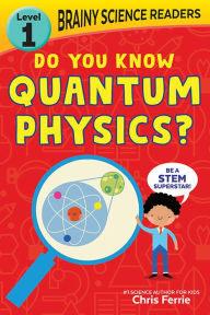 Title: Brainy Science Readers: Do You Know Quantum Physics?: Level 1 Beginner Reader, Author: Chris Ferrie