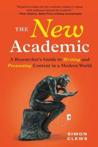Title: The New Academic: A Researcher's Guide to Writing and Presenting Content in a Modern World, Author: Simon Clews
