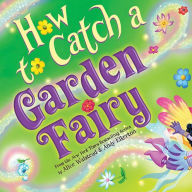 Title: How to Catch a Garden Fairy (How to Catch... Series), Author: Alice Walstead