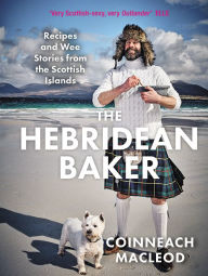 Title: The Hebridean Baker: Recipes and Wee Stories from the Scottish Islands, Author: Coinneach MacLeod