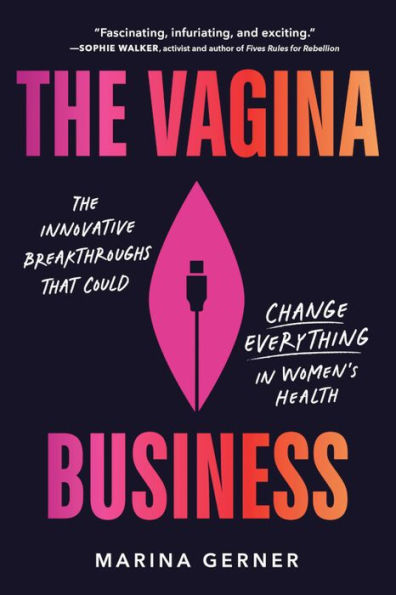 The Vagina Business: Innovative Breakthroughs that Could Change Everything Women's Health