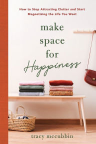 Free audio books spanish download Make Space for Happiness: How to Stop Attracting Clutter and Start Magnetizing the Life You Want 9781728263816 by Tracy McCubbin, Tracy McCubbin DJVU MOBI