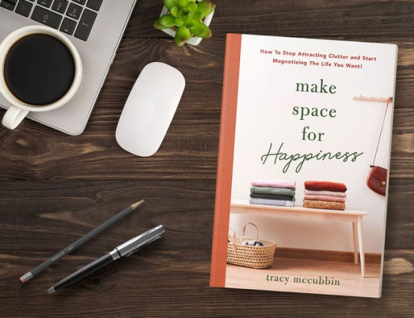 Make Space for Happiness: How to Stop Attracting Clutter and Start Magnetizing the Life You Want