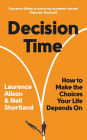 Decision Time: How to Make the Choices Your Life Depends On