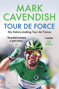 Title: Tour de Force: My history-making Tour de France, Author: Mark Cavendish