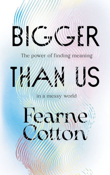 Bigger Than Us: The Power of Finding Meaning a Messy World