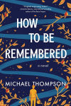 Alternative view 1 of How to Be Remembered: A Novel