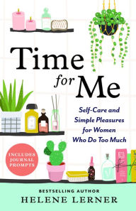 Time for Me: Self Care and Simple Pleasures for Women Who Do Too Much