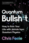 Alternative view 1 of Quantum Bullsh*t: How to Ruin Your Life with Advice from Quantum Physics