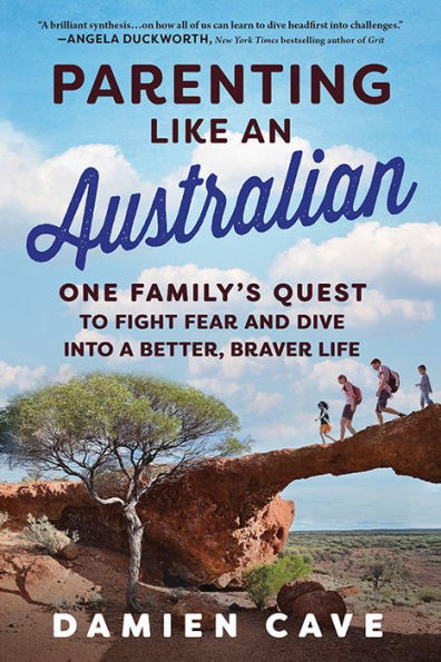 Parenting Like an Australian: One Family's Quest to Fight Fear and Dive into a Better, Braver Life