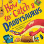 How to Catch a Daddysaurus (How to Catch... Series)