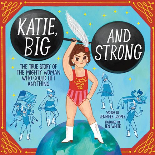 Katie, Big and Strong: the True Story of Mighty Woman Who Could Lift Anything