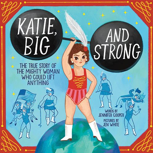 Katie, Big and Strong: The True Story of the Mighty Woman Who Could Lift Anything