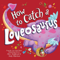 Title: How to Catch a Loveosaurus, Author: Alice Walstead