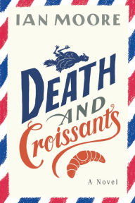 Free iphone ebooks downloads Death and Croissants: A Novel 9781728270579 RTF DJVU ePub English version by Ian Moore, Ian Moore