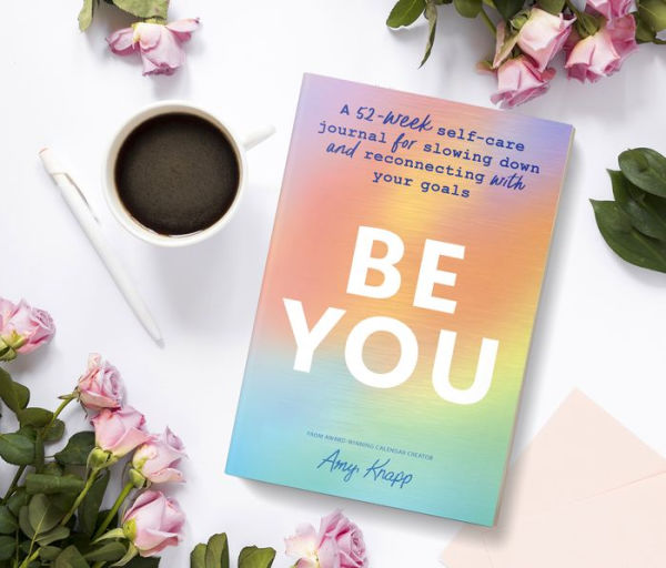 Be You: A 52-Week Self-Care Journal for Slowing Down and Reconnecting with Your Goals