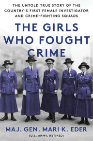 The Girls Who Fought Crime: The Untold True Story of the Country's First Female Investigator and Her Crime Fighting Squad